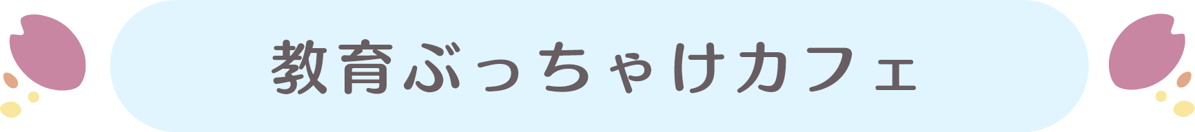 教育ぶっちゃけカフェ